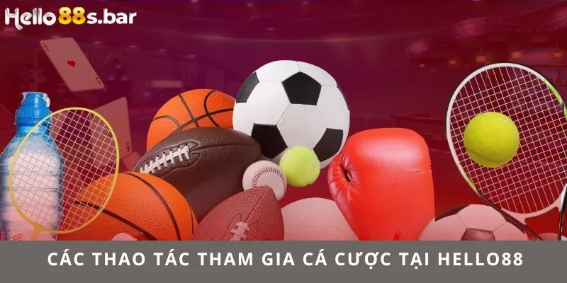 Các thao tác tham gia cá cược tại HELLO88