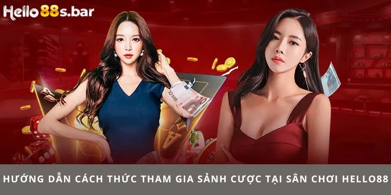 Hướng dẫn cách thức tham gia sảnh cược tại sân chơi HELLO88