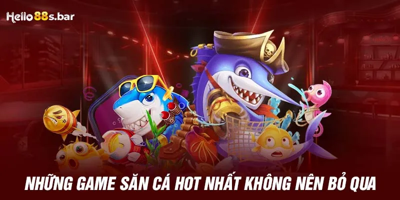 Những game săn cá hot nhất không nên bỏ qua