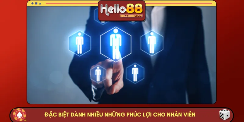 Đặc biệt dành nhiều những phúc lợi cho nhân viên 