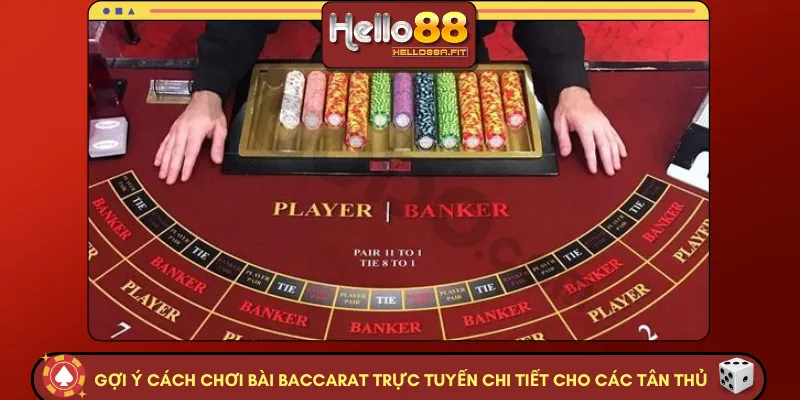 Gợi ý cách chơi bài Baccarat trực tuyến chi tiết cho các tân thủ