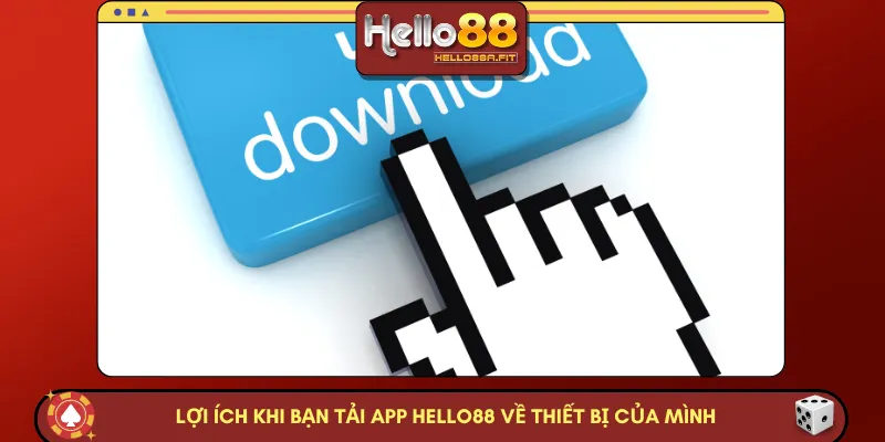 Lợi ích khi bạn tải app HELLO88 về thiết bị của mình