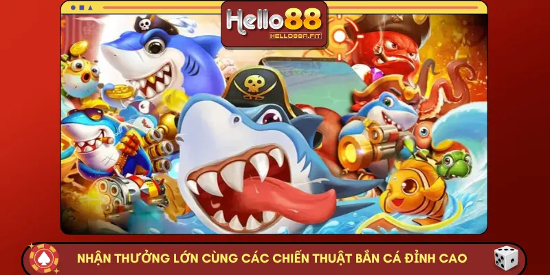 Nhận thưởng lớn cùng các chiến thuật bắn cá đỉnh cao